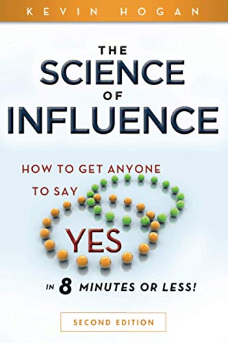 The Science of Influence: How to Get Anyone to Say"Yes" in 8 Minutes or Less! (2nd Edition)