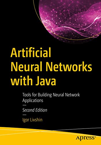 Artificial Neural Networks with Java: Tools for Building Neural Network Applications (2nd Edition)