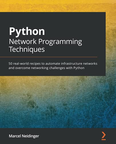 Python Network Programming Techniques: 50 real-world recipes to automate infrastructure networks and overcome networking challenges with Python